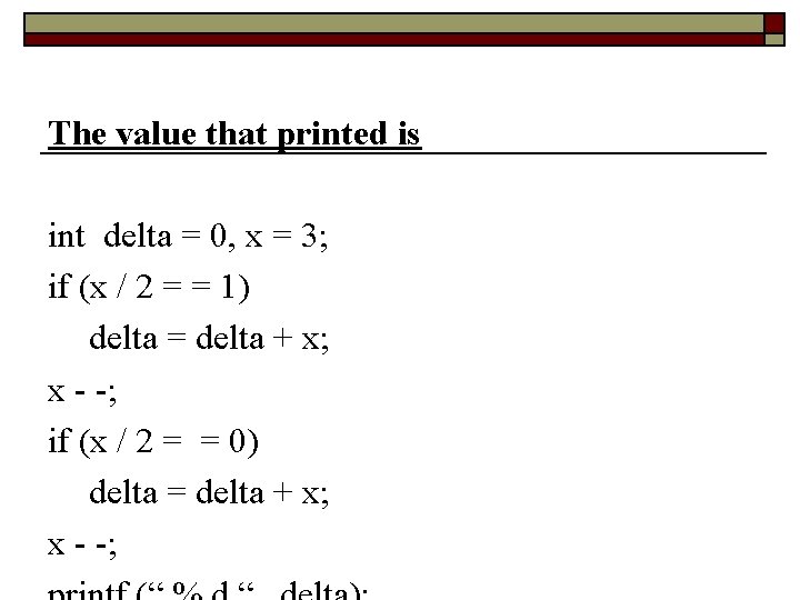 The value that printed is int delta = 0, x = 3; if (x