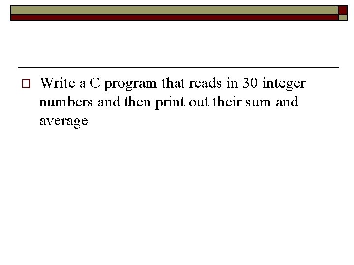 o Write a C program that reads in 30 integer numbers and then print