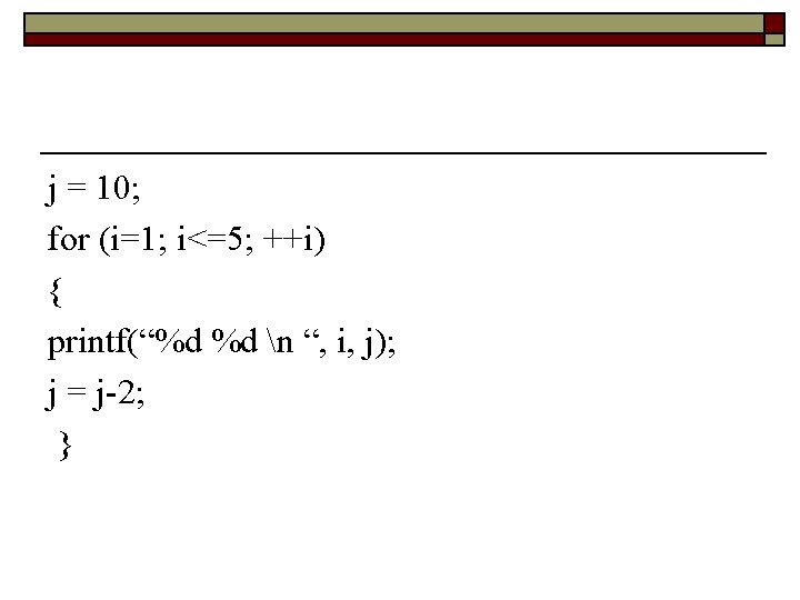 j = 10; for (i=1; i<=5; ++i) { printf(“%d %d n “, i, j);