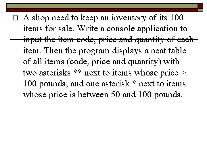 o A shop need to keep an inventory of its 100 items for sale.