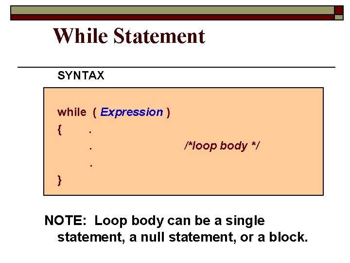 While Statement SYNTAX while ( Expression ) {. . . } /*loop body */