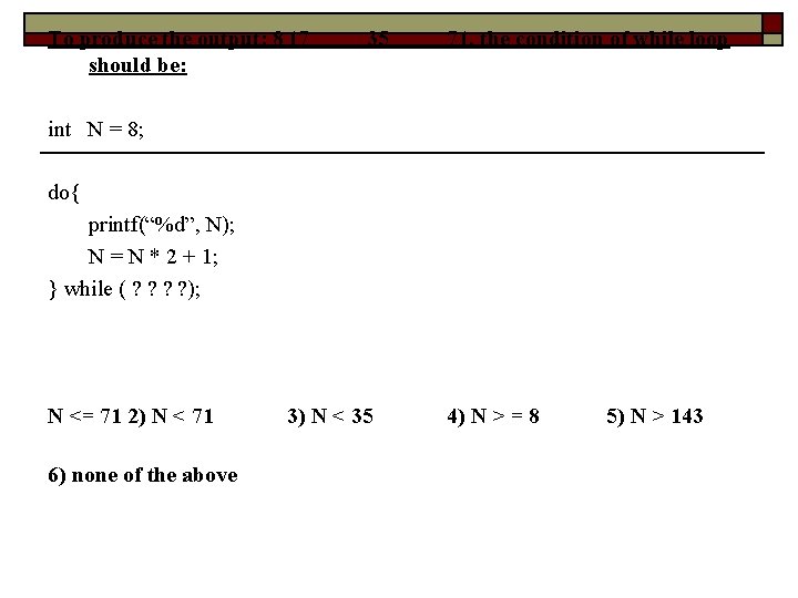 To produce the output: 8 17 35 should be: int N = 8; do{