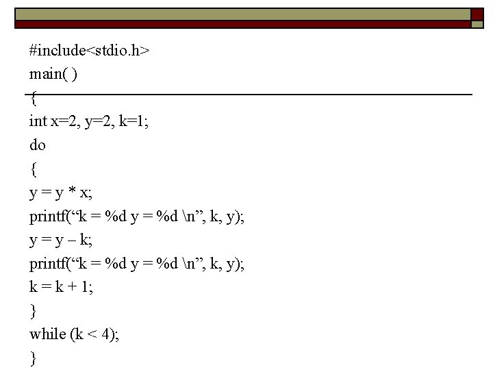#include<stdio. h> main( ) { int x=2, y=2, k=1; do { y = y