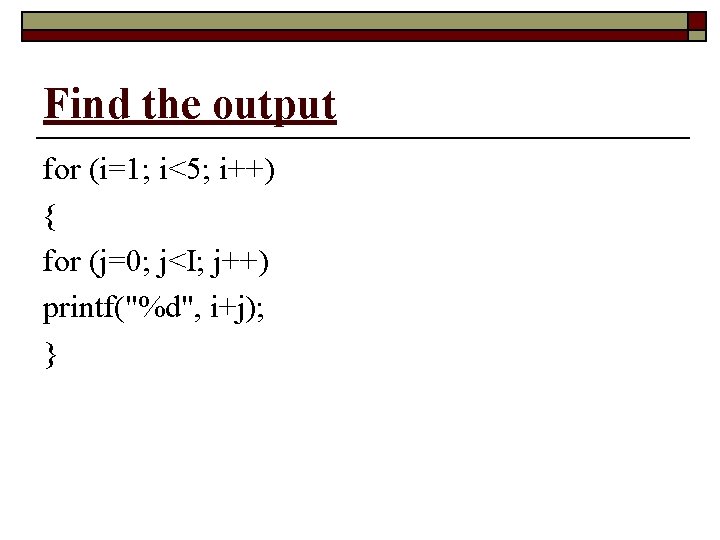 Find the output for (i=1; i<5; i++) { for (j=0; j<I; j++) printf("%d", i+j);