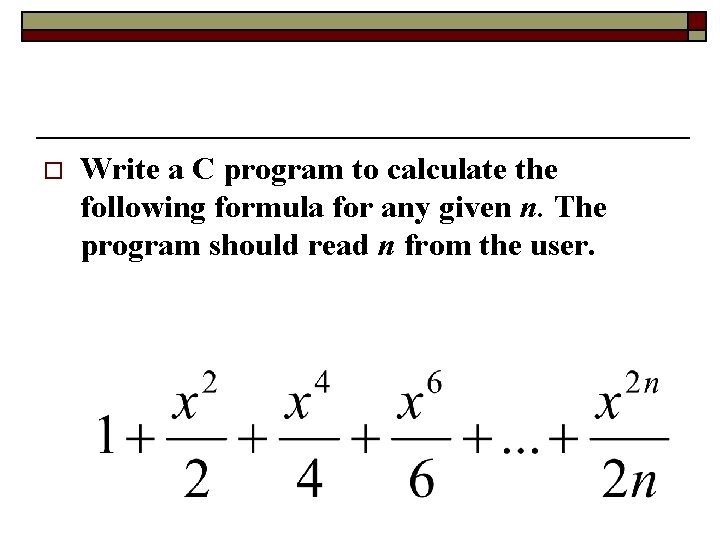 o Write a C program to calculate the following formula for any given n.
