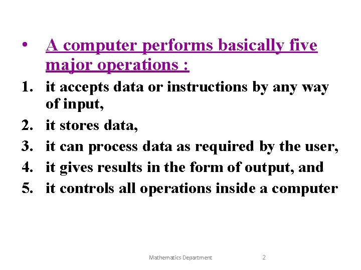  • A computer performs basically five major operations : 1. it accepts data