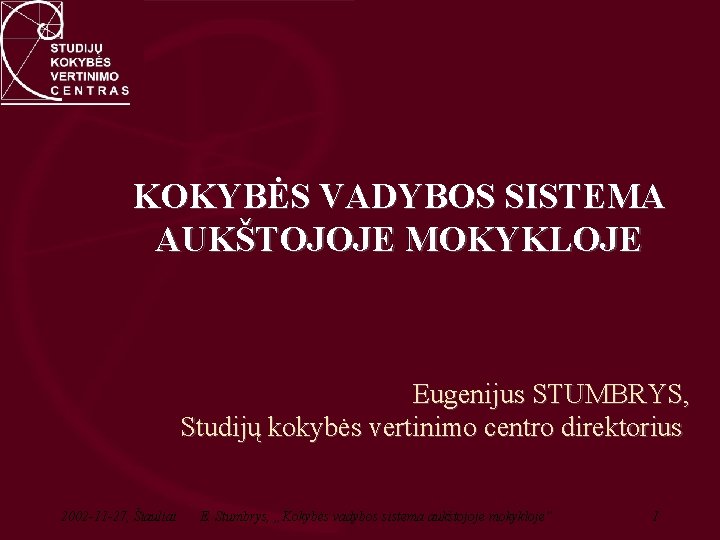 KOKYBĖS VADYBOS SISTEMA AUKŠTOJOJE MOKYKLOJE Eugenijus STUMBRYS, Studijų kokybės vertinimo centro direktorius 2002 -11