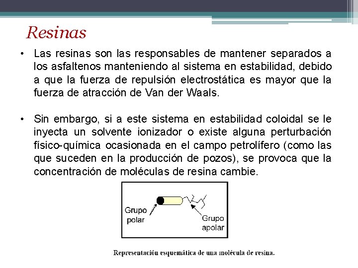 Resinas • Las resinas son las responsables de mantener separados a los asfaltenos manteniendo