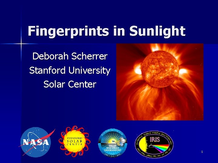 Fingerprints in Sunlight Deborah Scherrer Stanford University Solar Center 1 