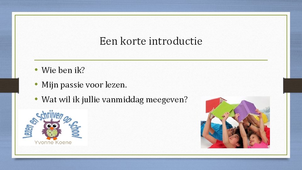 Een korte introductie • Wie ben ik? • Mijn passie voor lezen. • Wat