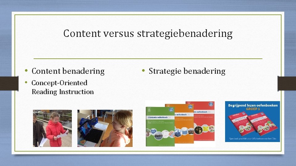 Content versus strategiebenadering • Content benadering • Concept-Oriented Reading Instruction • Strategie benadering 