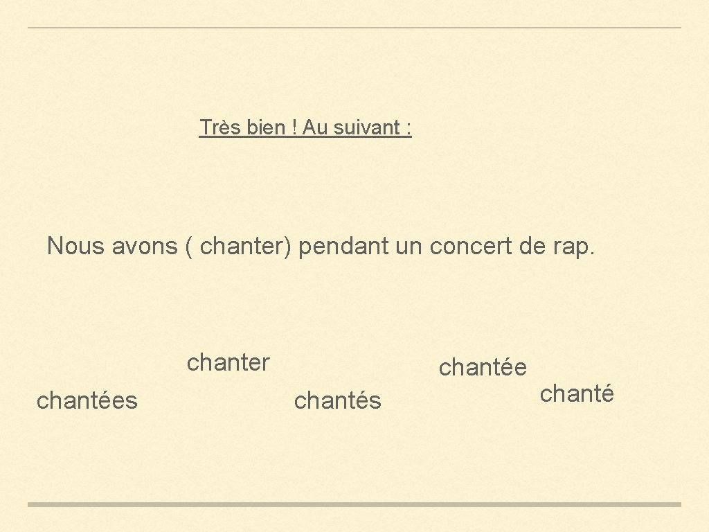 Très bien ! Au suivant : Nous avons ( chanter) pendant un concert de