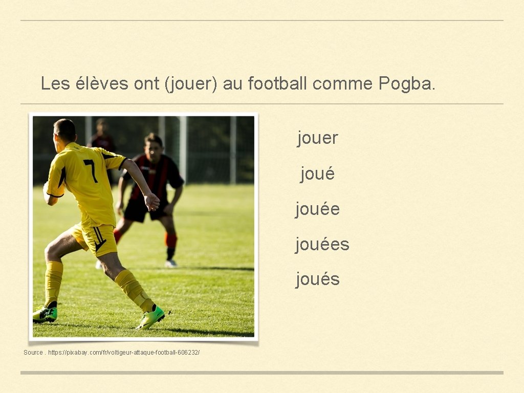 Les élèves ont (jouer) au football comme Pogba. jouer jouées joués Source. https: //pixabay.