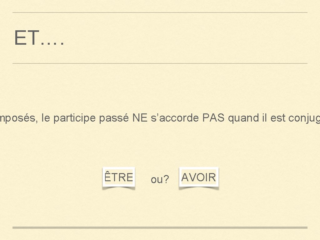 ET…. mposés, le participe passé NE s’accorde PAS quand il est conjug ÊTRE ou?