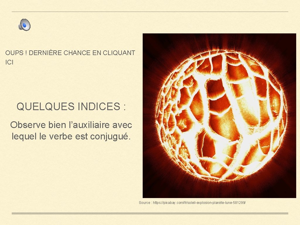 OUPS ! DERNIÈRE CHANCE EN CLIQUANT ICI QUELQUES INDICES : Observe bien l’auxiliaire avec