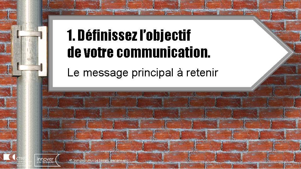 1. Définissez l’objectif de votre communication. Le message principal à retenir 4 e Symposium