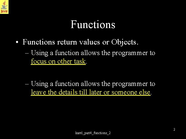 Functions • Functions return values or Objects. – Using a function allows the programmer