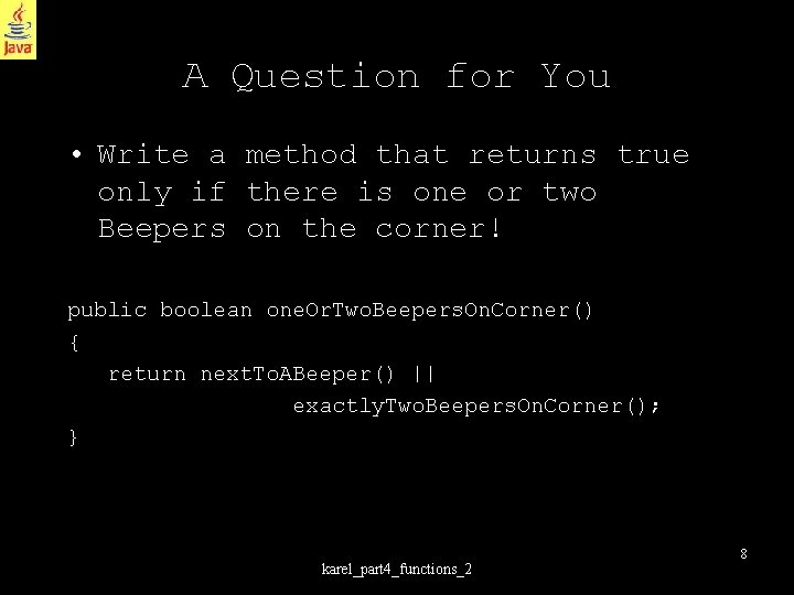 A Question for You • Write a method that returns true only if there