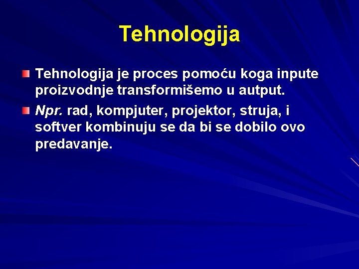 Tehnologija je proces pomoću koga inpute proizvodnje transformišemo u autput. Npr. rad, kompjuter, projektor,