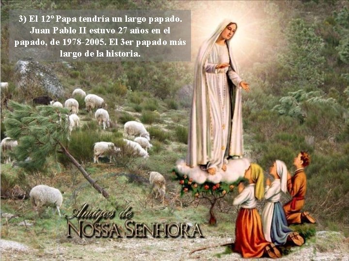 3) El 12º Papa tendría un largo papado. Juan Pablo II estuvo 27 años 3) El 12º Papa tendría un largo papado. Juan Pablo II estuvo 27 años