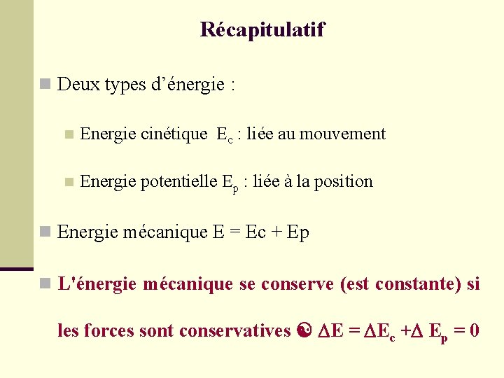 Récapitulatif n Deux types d’énergie : n Energie cinétique Ec : liée au mouvement