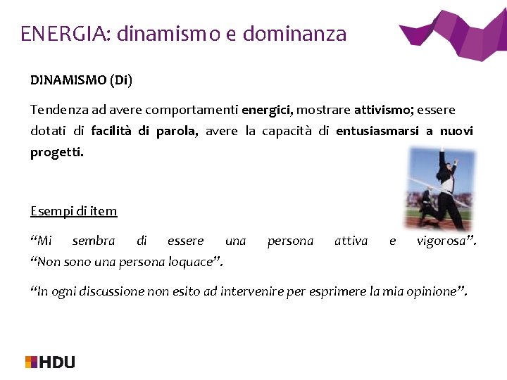 ENERGIA: dinamismo e dominanza DINAMISMO (Di) Tendenza ad avere comportamenti energici, mostrare attivismo; essere