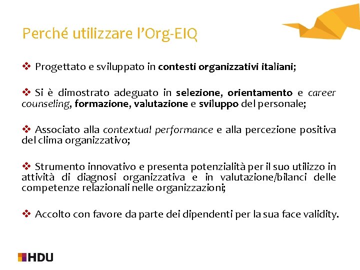 Perché utilizzare l’Org-EIQ v Progettato e sviluppato in contesti organizzativi italiani; v Si è