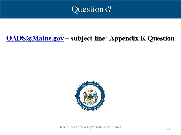 Questions? OADS@Maine. gov – subject line: Appendix K Question Maine Department of Health and