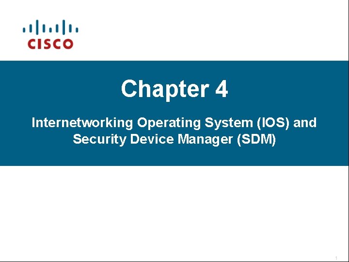 Chapter 4 Internetworking Operating System (IOS) and Security Device Manager (SDM) 