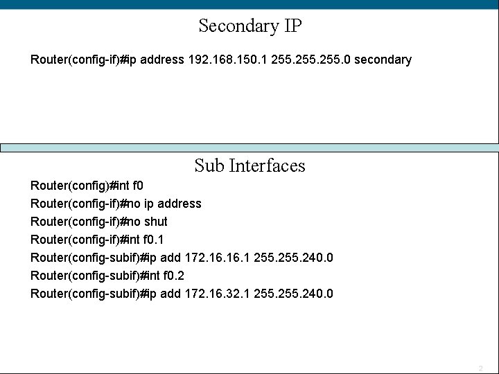 Secondary IP Router(config-if)#ip address 192. 168. 150. 1 255. 0 secondary Sub Interfaces Router(config)#int