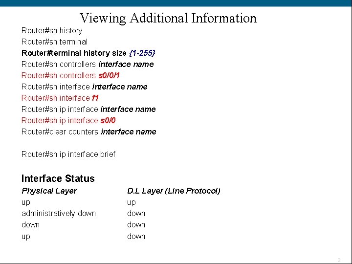 Viewing Additional Information Router#sh history Router#sh terminal Router#terminal history size {1 -255} Router#sh controllers