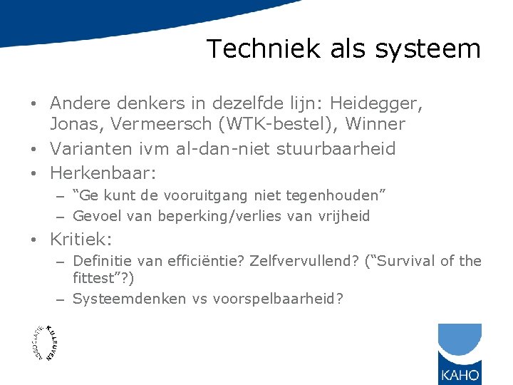 Techniek als systeem • Andere denkers in dezelfde lijn: Heidegger, Jonas, Vermeersch (WTK-bestel), Winner