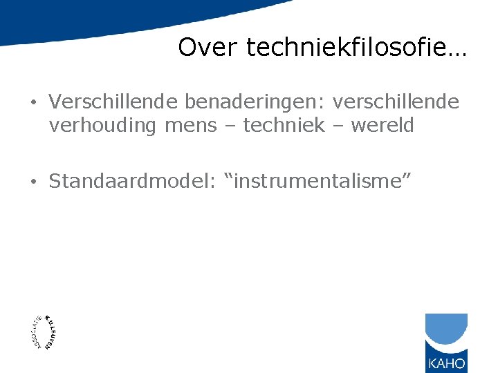 Over techniekfilosofie… • Verschillende benaderingen: verschillende verhouding mens – techniek – wereld • Standaardmodel: