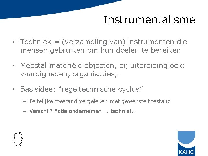 Instrumentalisme • Techniek = (verzameling van) instrumenten die mensen gebruiken om hun doelen te