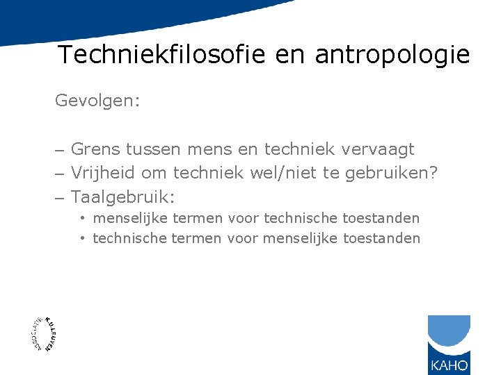 Techniekfilosofie en antropologie Gevolgen: – Grens tussen mens en techniek vervaagt – Vrijheid om