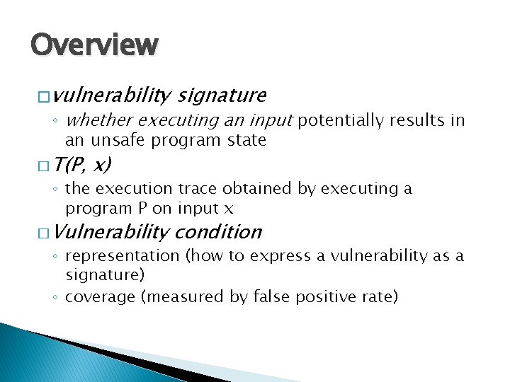 Overview � vulnerability signature ◦ whether executing an input potentially results in an unsafe