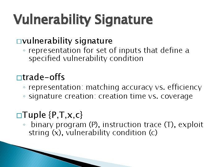 Vulnerability Signature � vulnerability signature ◦ representation for set of inputs that define a