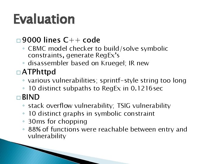 Evaluation � 9000 lines C++ code ◦ CBMC model checker to build/solve symbolic constraints,