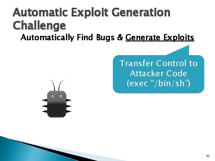 Automatic Exploit Generation Challenge Automatically Find Bugs & Generate Exploits Transfer Control to Attacker