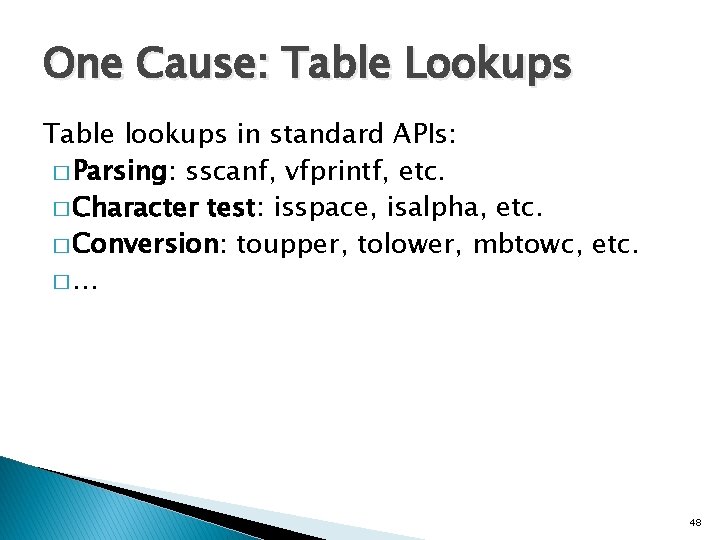One Cause: Table Lookups Table lookups in standard APIs: � Parsing: sscanf, vfprintf, etc.