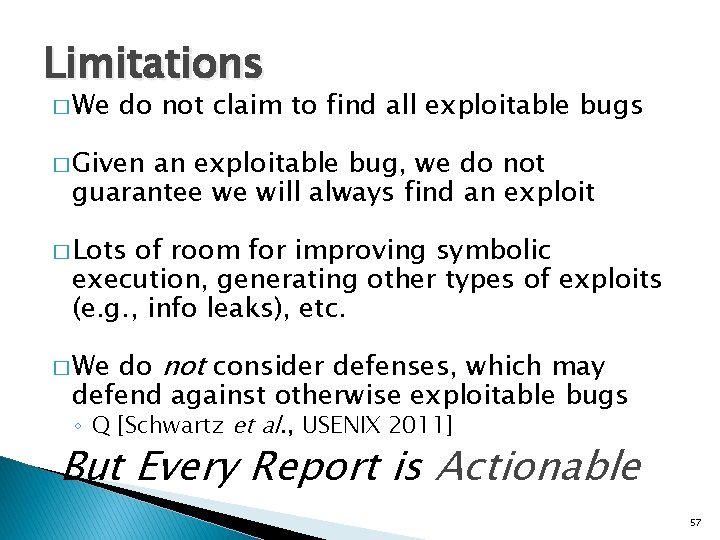 Limitations � We do not claim to find all exploitable bugs � Given an