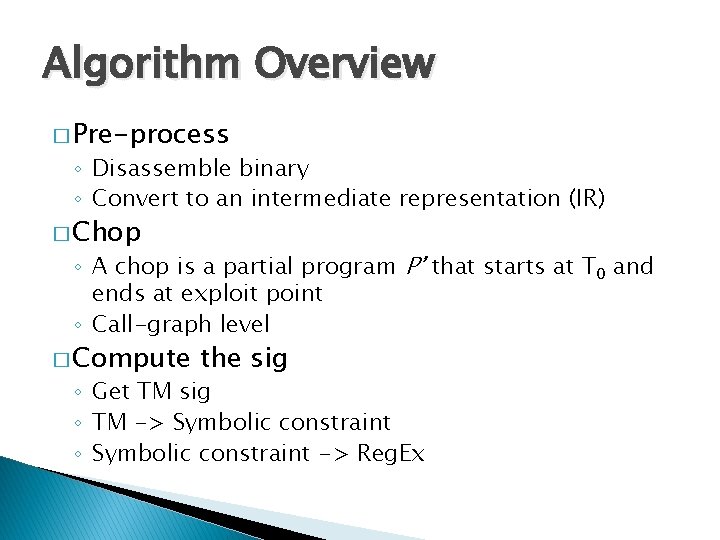 Algorithm Overview � Pre-process ◦ Disassemble binary ◦ Convert to an intermediate representation (IR)