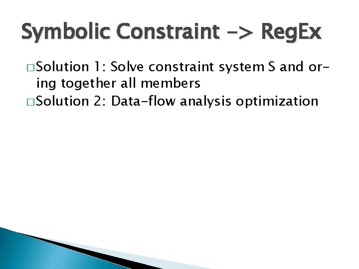 Symbolic Constraint -> Reg. Ex � Solution 1: Solve constraint system S and oring