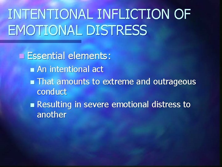 INTENTIONAL INFLICTION OF EMOTIONAL DISTRESS n Essential elements: An intentional act n That amounts