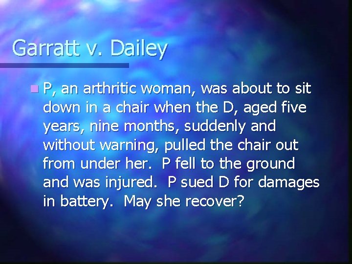 Garratt v. Dailey n P, an arthritic woman, was about to sit down in