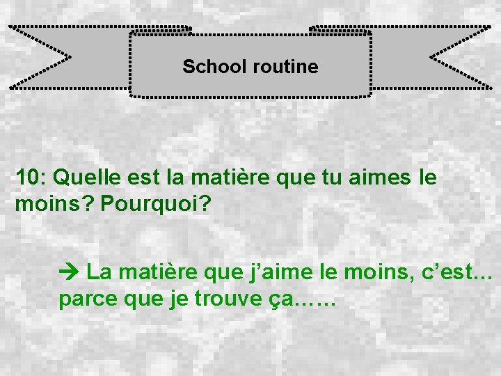 School routine 10: Quelle est la matière que tu aimes le moins? Pourquoi? La