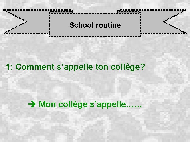 School routine 1: Comment s’appelle ton collège? Mon collège s’appelle…… 