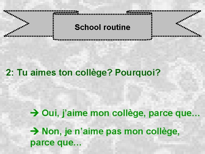 School routine 2: Tu aimes ton collège? Pourquoi? Oui, j’aime mon collège, parce que…