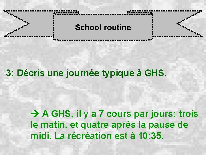School routine 3: Décris une journée typique à GHS. A GHS, il y a