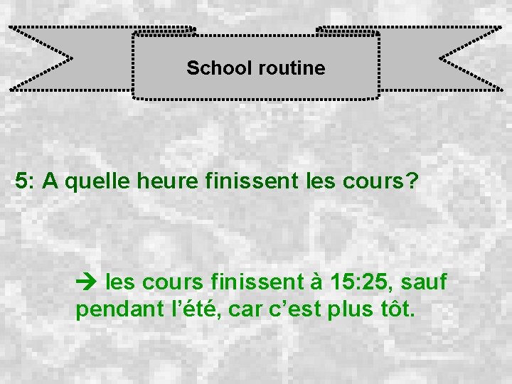 School routine 5: A quelle heure finissent les cours? les cours finissent à 15: